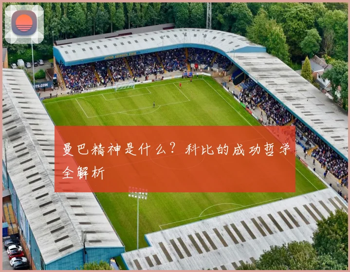 曼巴精神是什么？科比的成功哲学全解析