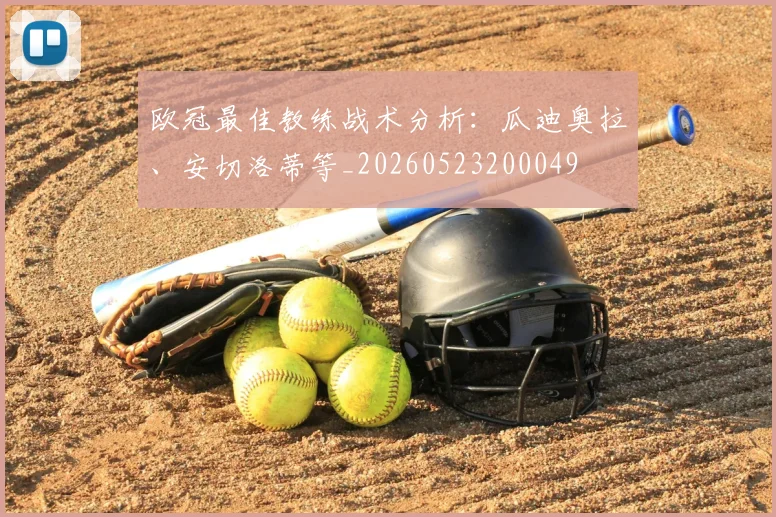欧冠最佳教练战术分析:瓜迪奥拉、安切洛蒂等_20260523200049