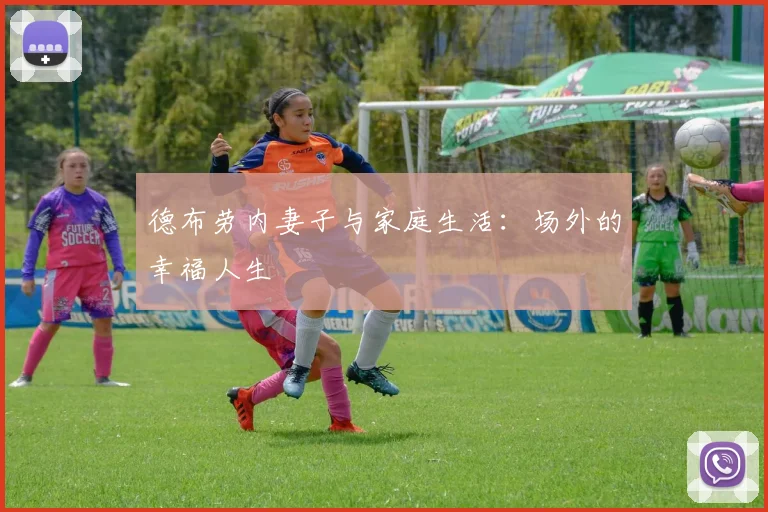德布劳内妻子与家庭生活：场外的幸福人生
