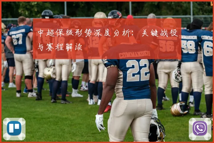 中超保级形势深度分析：关键战役与赛程解读