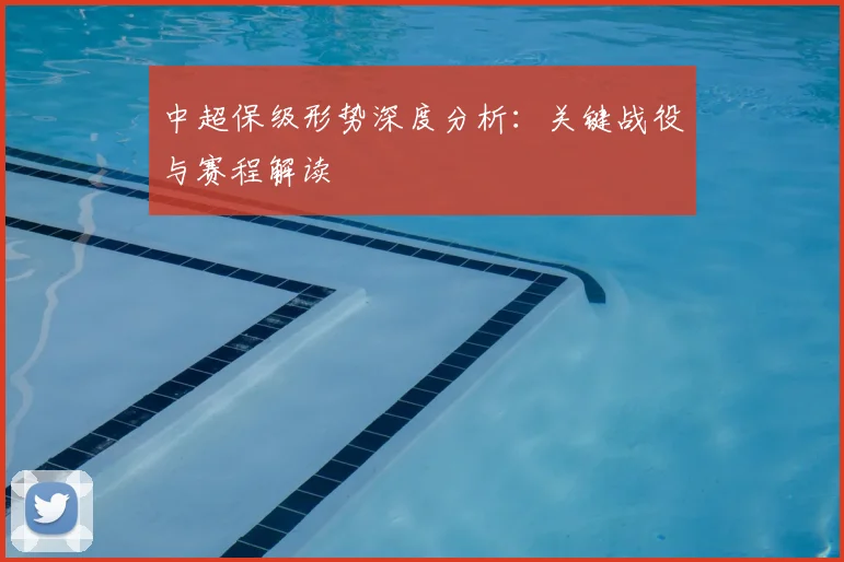 中超保级形势深度分析：关键战役与赛程解读